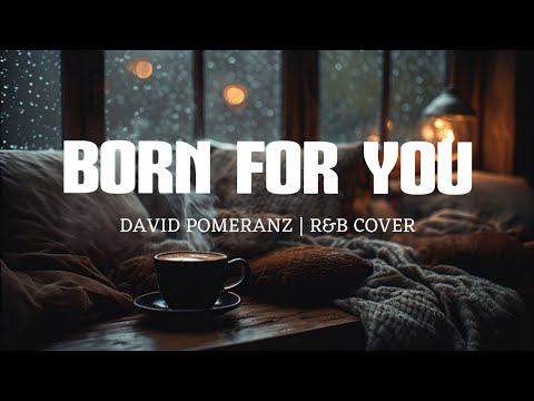 Born For You - David Pomeranz (Romantic R&B Cover)  💞