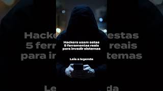 Hackers usam estas 5 ferramentas reais para invadir sistemas