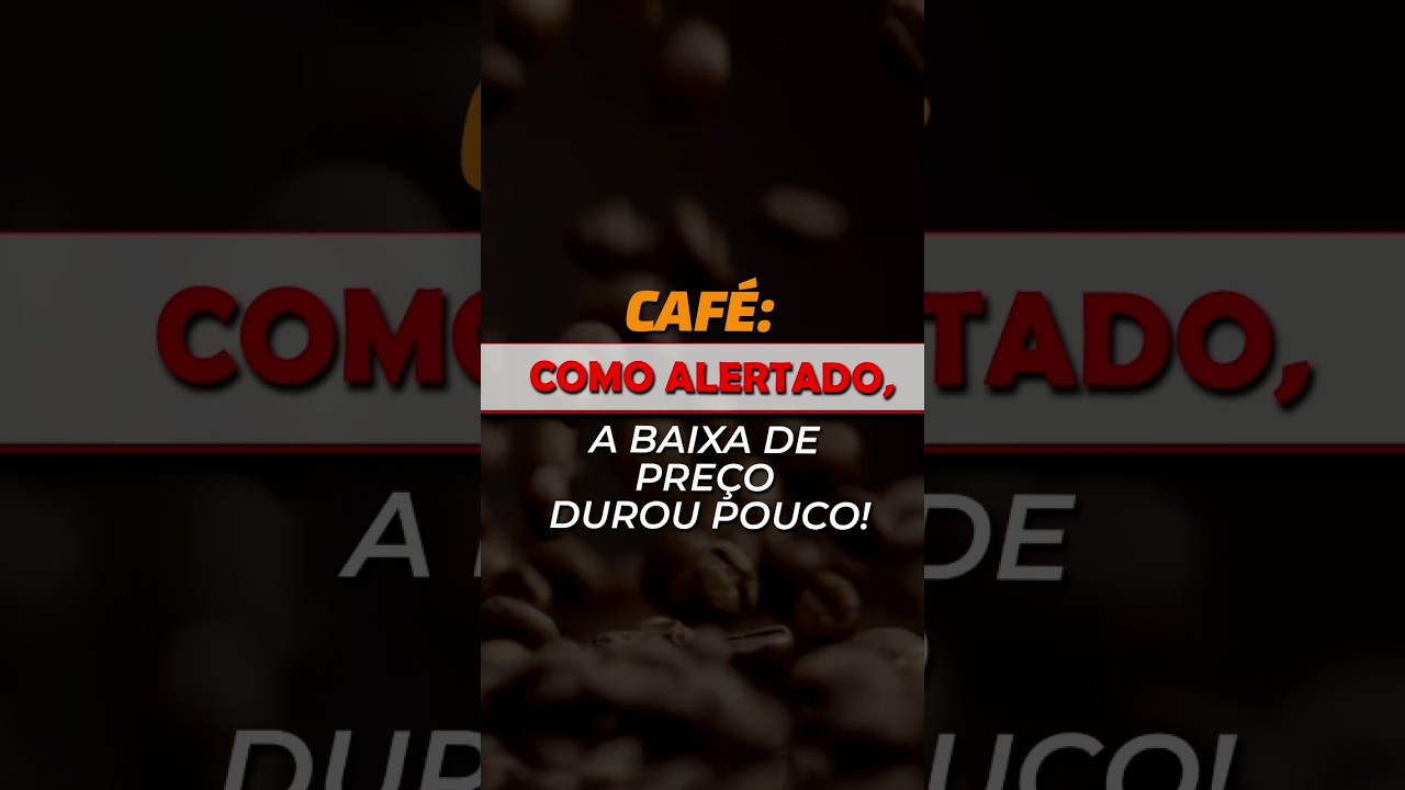 CAFÉ: COMO ALERTADO, A BAIXA DE PREÇO DUROU POUCO!