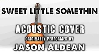 "SWEET LITTLE SOMETHIN" BY JASON ALDEAN (ACOUSTIC GUITAR COVERS) - ACH