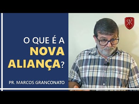 O que é a Nova Aliança? - Pr. Marcos Granconato