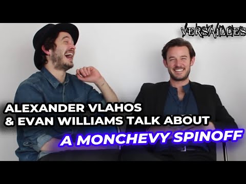 ⚜️ Un spinoff Monchevy ? Alex Vlahos et Evan Williams l'imaginent ! (VERSAILLES)