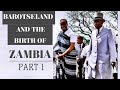 HOW NORTHERN RHODESIA AND BAROTSELAND became THE REPUBLIC OF ZAMBIA [Part 1 of 2]