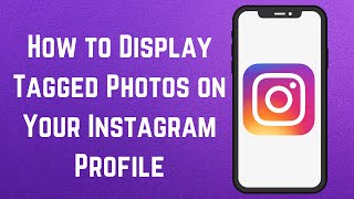 How to Display Tagged Photos on Your Instagram Profile - Full Guide