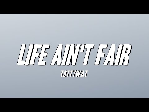 Tottywat - Life Ain't Fair (Lyrics)