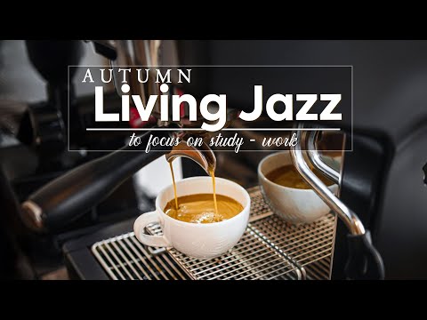 Autumn Living Jazz - Relaxing Coffee Music & Smooth Bossa Nova Jazz to Focus on Study & Work