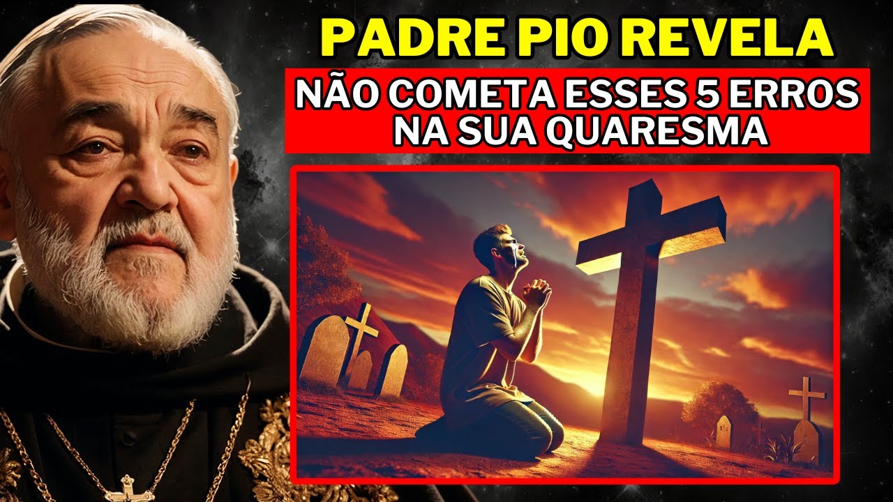 PADRE PIO ADVERTE: 5 ERROS FATAIS QUE VOCÊ NUNCA DEVE COMETER NA QUARESMA – SUA ALMA ESTÁ EM PERIGO