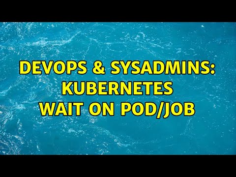 DevOps & SysAdmins: Kubernetes wait on pod/job (2 Solutions!!)