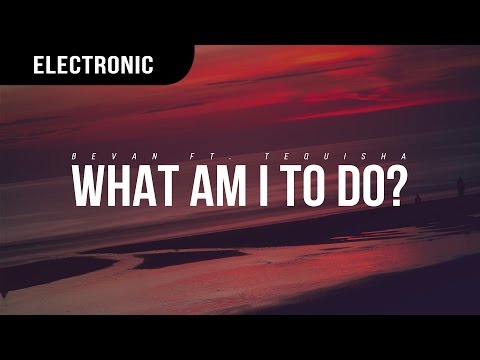 Bevan. - What Am I To Do? (ft. Tequisha)