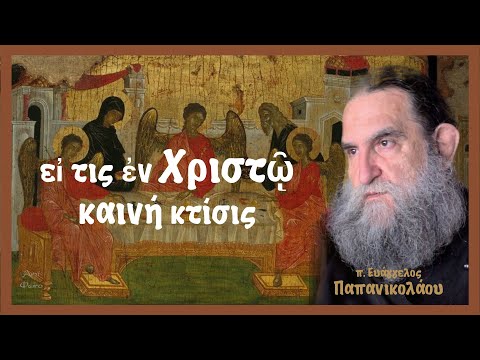 π. Ευάγγελος Παπανικολάου: ει τις εν Χριστώ καινή κτίσις
