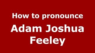 How to pronounce Adam Joshua Feeley