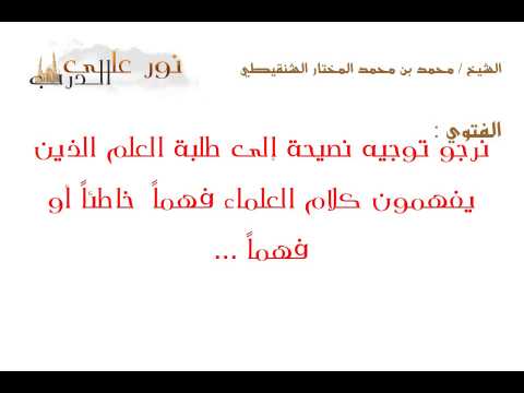 فتوى: نرجو توجيه نصيحة إلى طلبة العلم الذين يفهمون كلام العلماء فهماً  خاطئاً أو فهماً ...