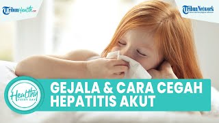 Ada 15 Kasus Hepatitis Akut Misterius di Indonesia, Ketahui Gejala dan Cara Mencegahnya