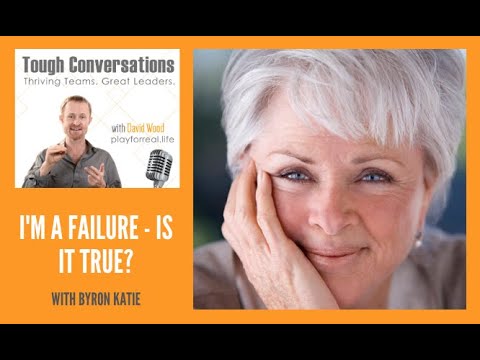 Tough Conversations E002 - Byron Katie Busts Open "I'm a Failure!"