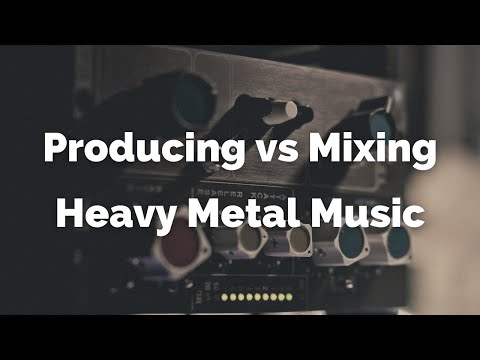 Producing vs Mixing Heavy Metal Music