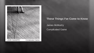 These Things I've Come To Know - James McMurtry - Lyrics In Description