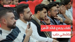 لقاء يجمع قائد الأمن بناشطي حلب