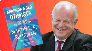 Aprenda a Ser Otimista e  Mude Sua Mente e Vida! Martin Seligman