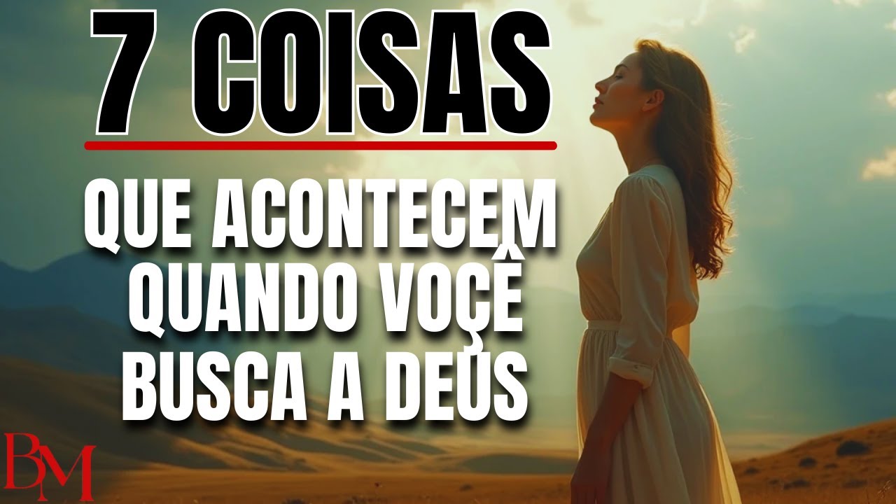 7 COISAS QUE ACONTECEM NA SUA VIDA SE VC BUSCAR A DEUS.