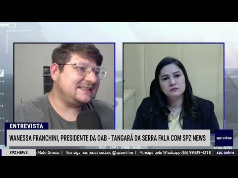 SPZ NEWS - ENTREVISTA COM A PRESIDENTE DA OAB TANGARÁ DA SERRA, WANESSA FRANCHINI
