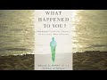 What Happened To You? Conversations on Trauma, Resilience, and Healing  1/7