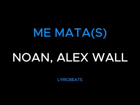 ME MATA(S) - NOAN, ALEX WALL (LYRICS)