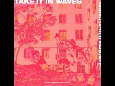 Christopher Mahoney - TAKE IT IN WAVES