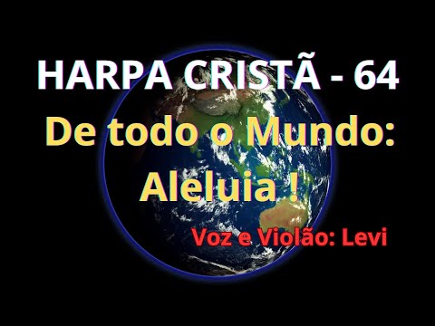 Harpa Cristã - 64 - De todo o Mundo, Aleluia ! - Levi - com letra
