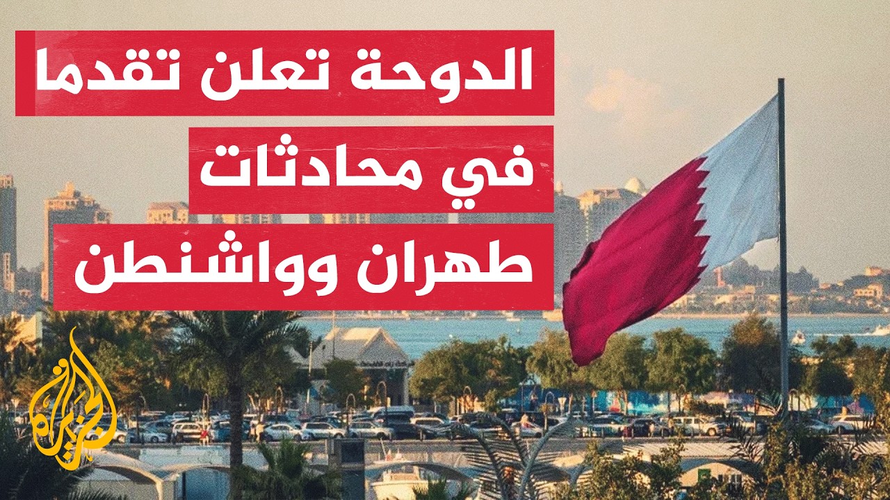 قطر تعلن إحراز تقدم في محادثات واشنطن وطهران والاتفاق على جولة جديدة