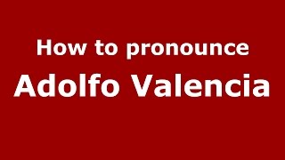 How to pronounce Adolfo Valencia