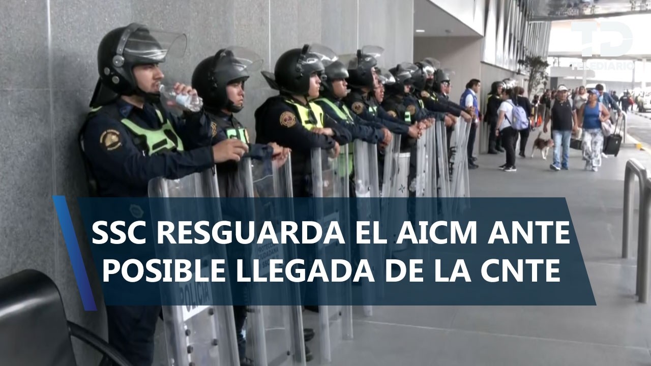 Elementos de la SSC resguardan AICM ante posible llegada de CNTE