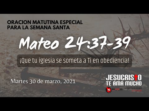 Semana Santa 2021 - 30 de marzo - Mateo 24:37-39 - Que tu iglesia se someta a ti en obediencia!