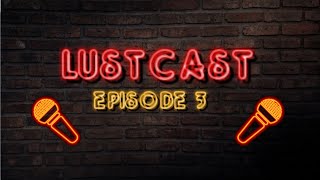 Episode 3 Season 2 | LustCast