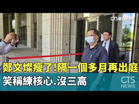 鄭文燦瘦了！隔一個多月再出庭　笑稱練核心.沒三高