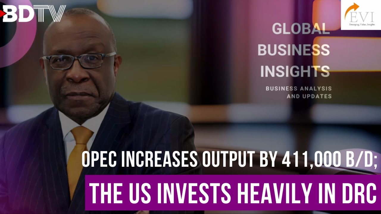 OPEC Increases Output by 411,000 b/d;  The US Invests Heavily in DRC