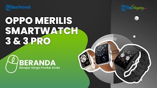 Tak Mau Kalah dengan Samsung, Oppo Juga Merilis Smartwatch 3 & 3 Pro di China, Ini Spesifikasinya