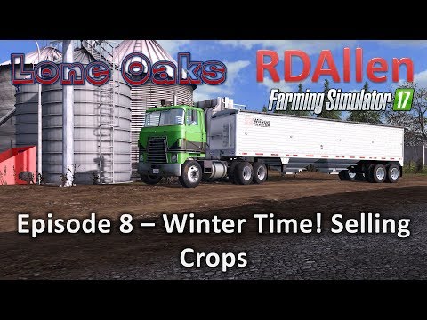 Farming Simulator 17 Lone Oaks E8 - Winter Time!  Selling Crops