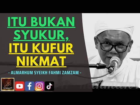 Almarhum Syeikh Ahmad Fahmi Zamzam - ITU BUKAN SYUKUR, ITU KUFUR NIKMAT