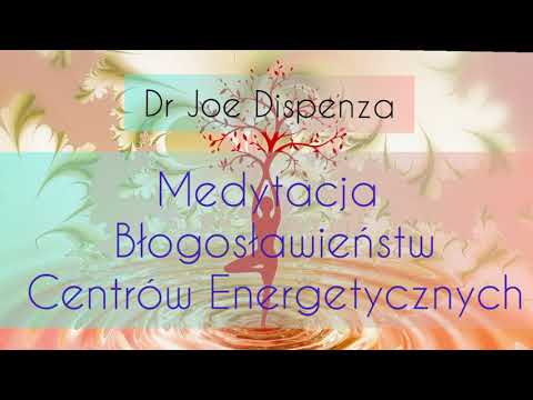 Dr Joe Dispenza – Medytacja Błogosławieństw Centrów Energetycznych