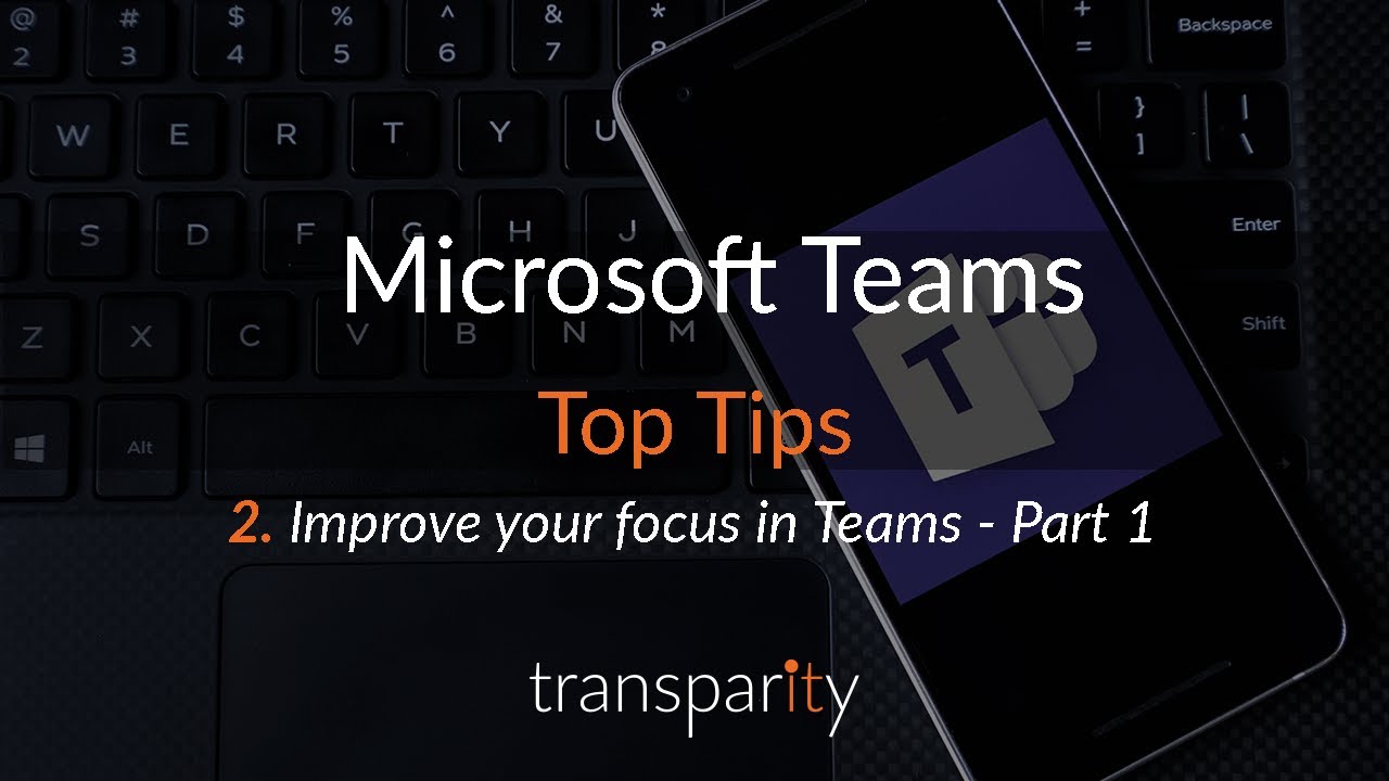Teams Top Tips - Improve Your Focus In Microsoft Teams (Part 1) - Transparity