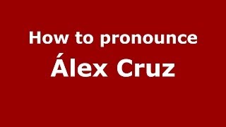 How to pronounce &aacute;lex Cruz