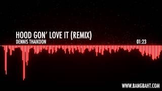 Dennis Thaikoon - "Hood Gon' Love It" Remix
