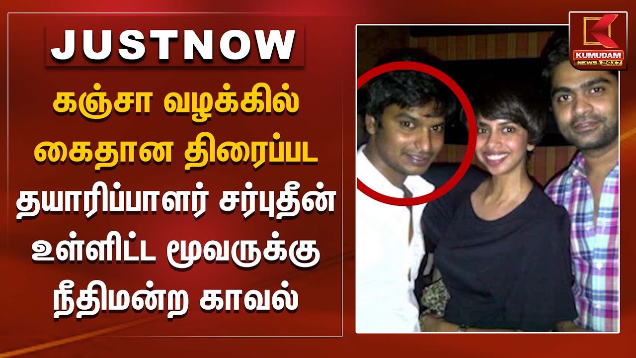 கஞ்சா வழக்கில் கைதான திரைப்பட தயாரிப்பாளர் சர்புதீன் உள்ளிட்ட மூவருக்கு நீதிமன்ற காவல் | Co Producer