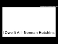 I Owe It All- Norman Hutchins