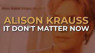 Alison Krauss - It Don&#39;t Matter Now (Official Audio)