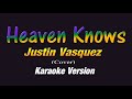 HEAVEN KNOWS - Justin Vasquez (KARAOKE VERSION)