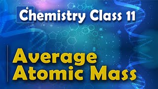 Average Atomic Mass - Basic Concepts of Chemistry - Chemistry Class 11