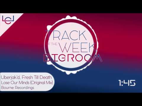 Uberjak'd, Fresh Till Death - Lose Our Minds (Original Mix) / TRACK OF WEEK BIG ROOM