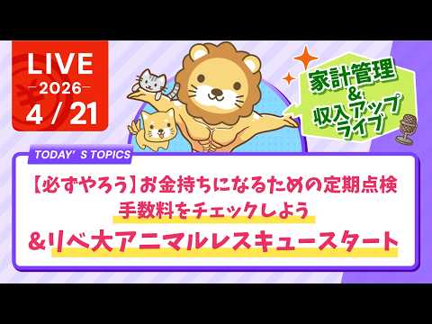 【家計改善/収入アップライブ】【必ずやろう】お金持ちになるための定期点検 手数料をチェックしよう&リベ大アニマルレスキュースタート【4月21日8時30分まで】