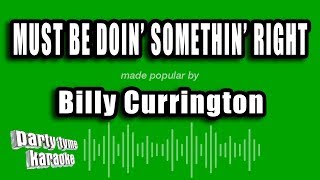 Billy Currington - Must Be Doin&#39; Somethin&#39; Right (Karaoke Version)